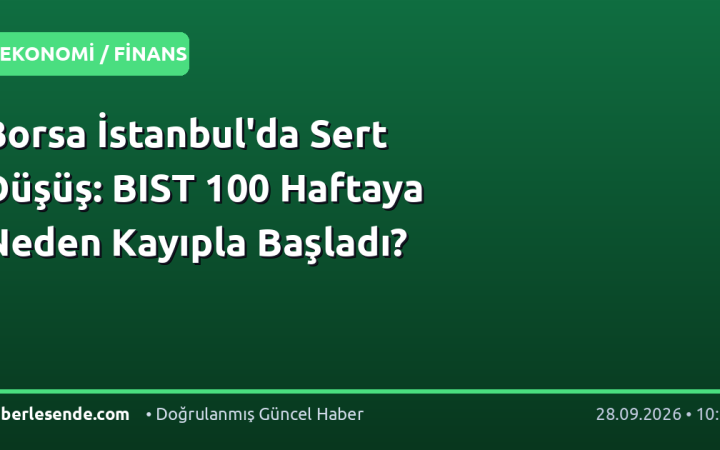 Borsa İstanbul'da Sert Düşüş: BIST 100 Haftaya Neden Kayıpla Başladı?