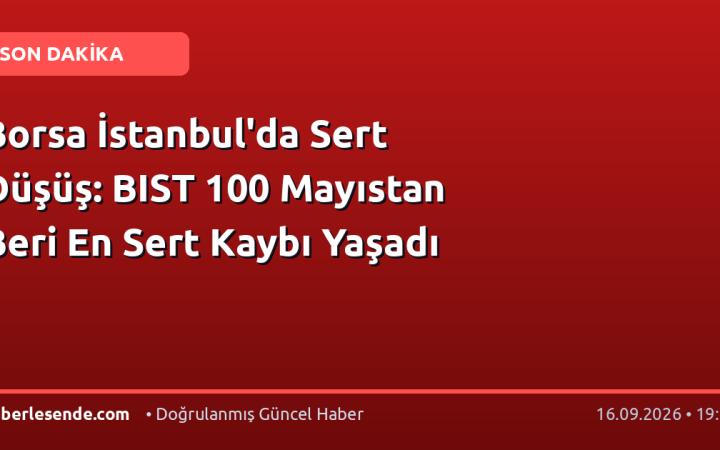 Borsa İstanbul'da Sert Düşüş: BIST 100 Mayıstan Beri En Sert Kaybı Yaşadı