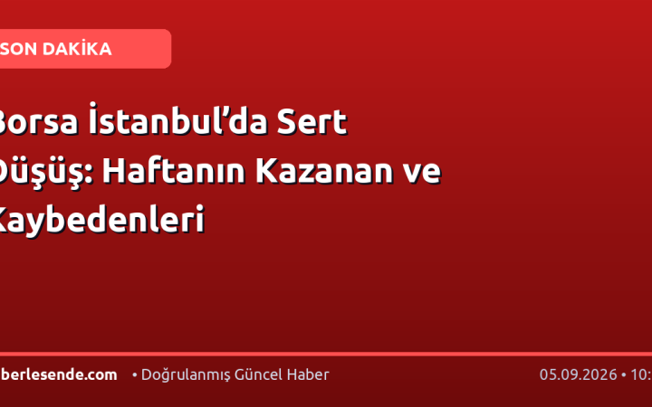 Borsa İstanbul’da Sert Düşüş: Haftanın Kazanan ve Kaybedenleri