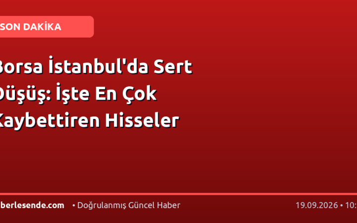 Borsa İstanbul'da Sert Düşüş: İşte En Çok Kaybettiren Hisseler