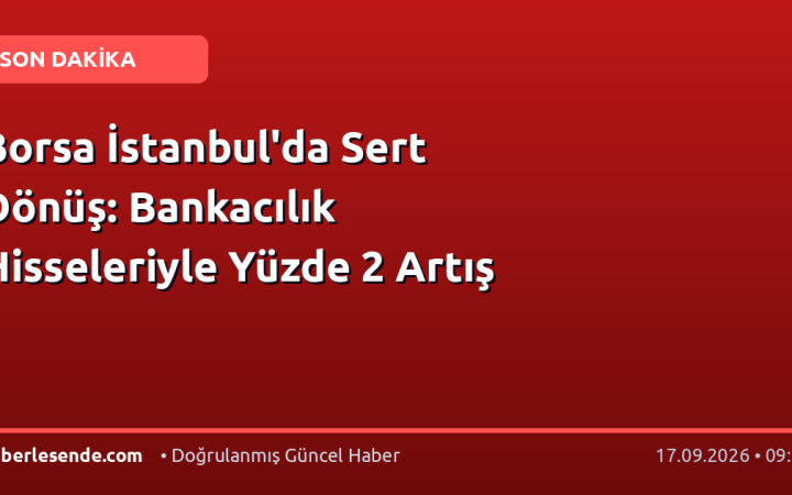 Borsa İstanbul'da Sert Dönüş: Bankacılık Hisseleriyle Yüzde 2 Artış