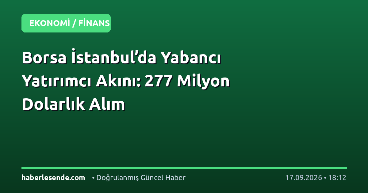 Borsa İstanbul’da Yabancı Yatırımcı Akını: 277 Milyon Dolarlık Alım