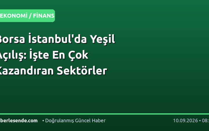 Borsa İstanbul'da Yeşil Açılış: İşte En Çok Kazandıran Sektörler