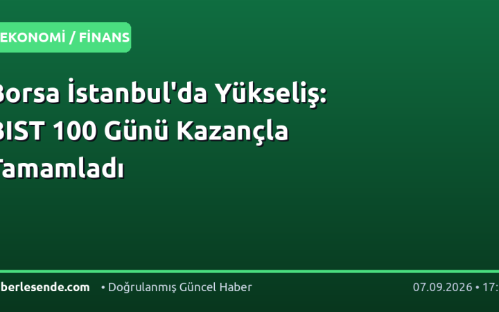 Borsa İstanbul'da Yükseliş: BIST 100 Günü Kazançla Tamamladı