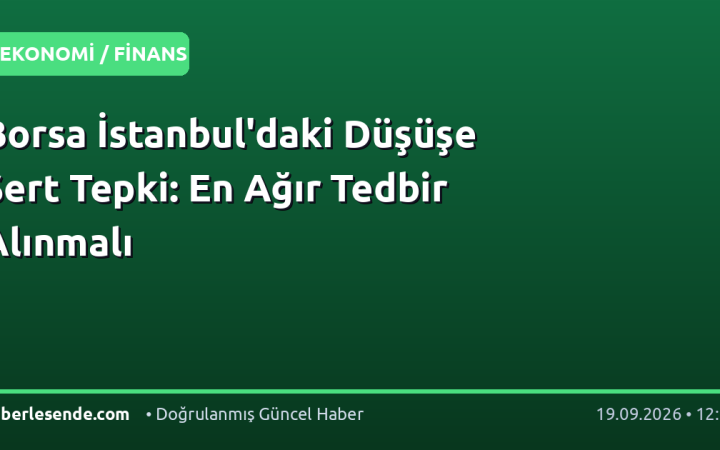 Borsa İstanbul'daki Düşüşe Sert Tepki: En Ağır Tedbir Alınmalı