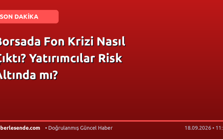 Borsada Fon Krizi Nasıl Çıktı? Yatırımcılar Risk Altında mı?