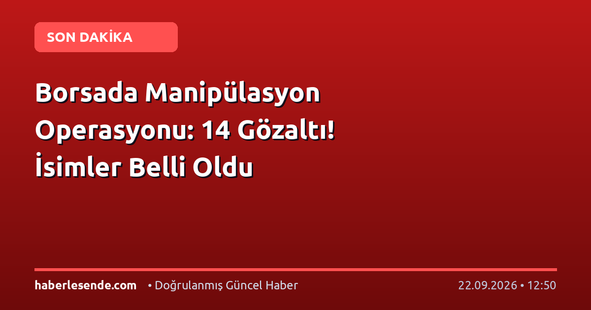 Borsada Manipülasyon Operasyonu: 14 Gözaltı! İsimler Belli Oldu