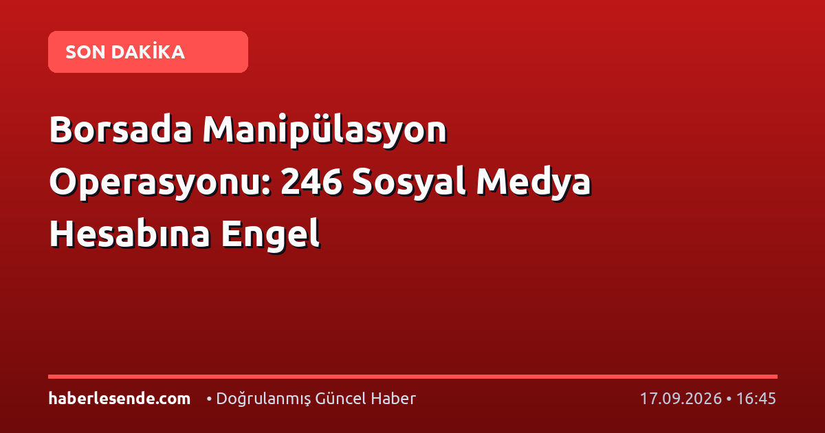 Borsada Manipülasyon Operasyonu: 246 Sosyal Medya Hesabına Engel