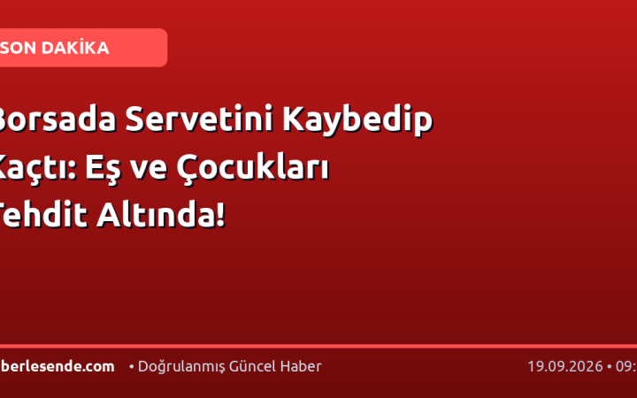 Borsada Servetini Kaybedip Kaçtı: Eş ve Çocukları Tehdit Altında!