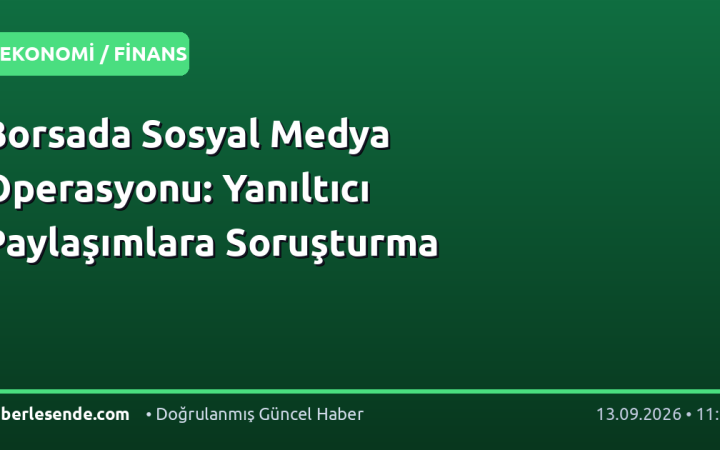 Borsada Sosyal Medya Operasyonu: Yanıltıcı Paylaşımlara Soruşturma