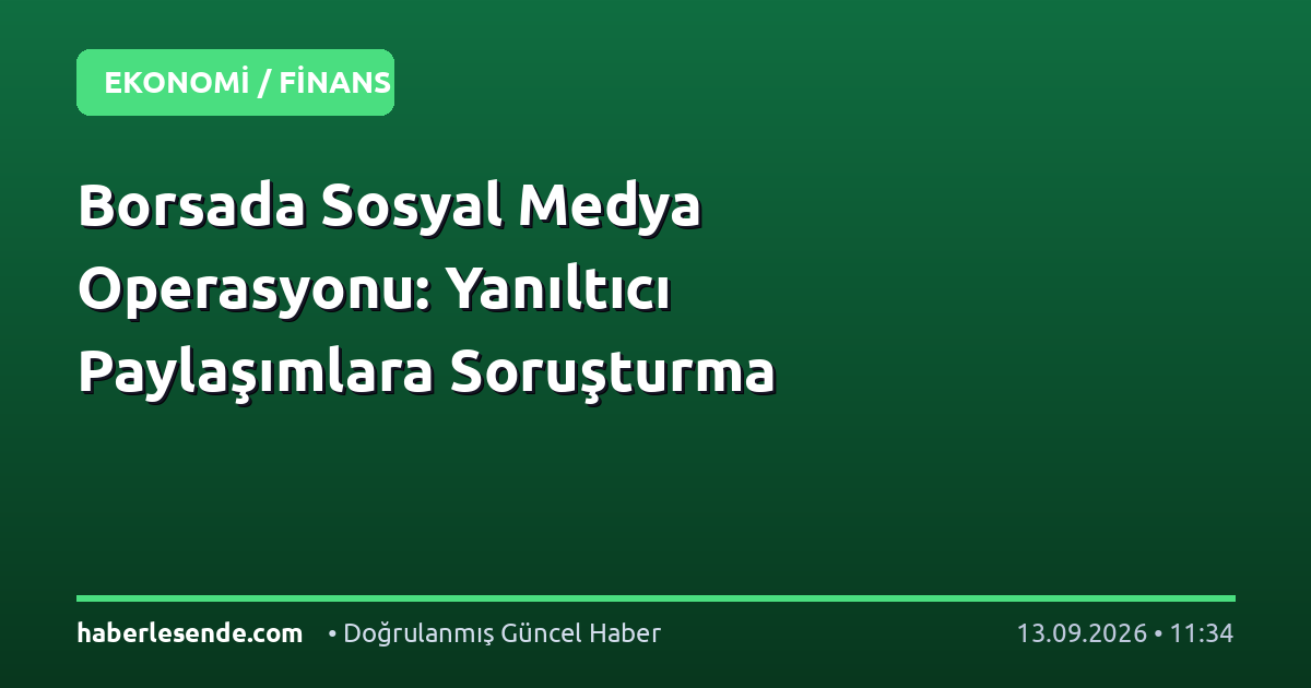 Borsada Sosyal Medya Operasyonu: Yanıltıcı Paylaşımlara Soruşturma