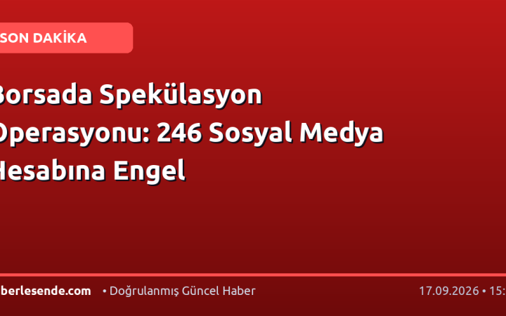 Borsada Spekülasyon Operasyonu: 246 Sosyal Medya Hesabına Engel