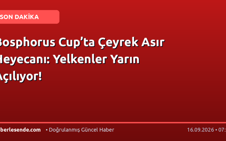 Bosphorus Cup’ta Çeyrek Asır Heyecanı: Yelkenler Yarın Açılıyor!