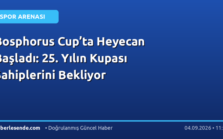 Bosphorus Cup’ta Heyecan Başladı: 25. Yılın Kupası Sahiplerini Bekliyor