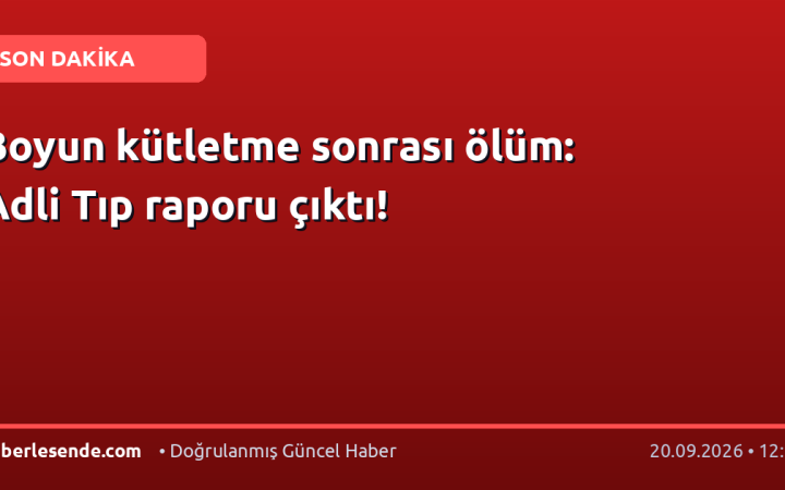 Boyun kütletme sonrası ölüm: Adli Tıp raporu çıktı!