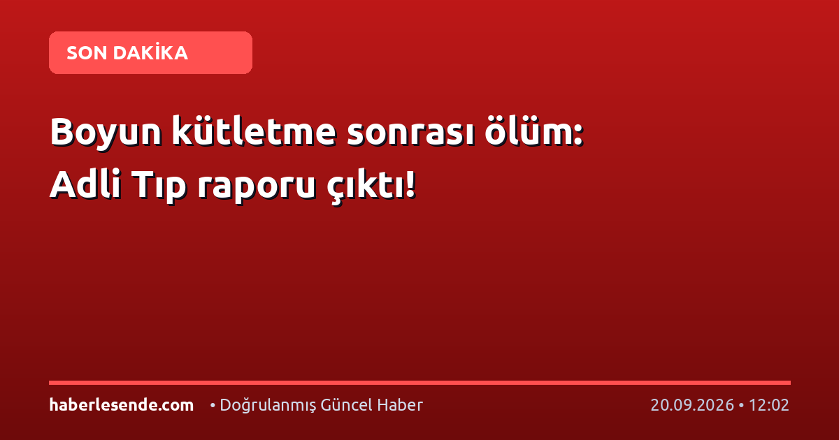 Boyun kütletme sonrası ölüm: Adli Tıp raporu çıktı!