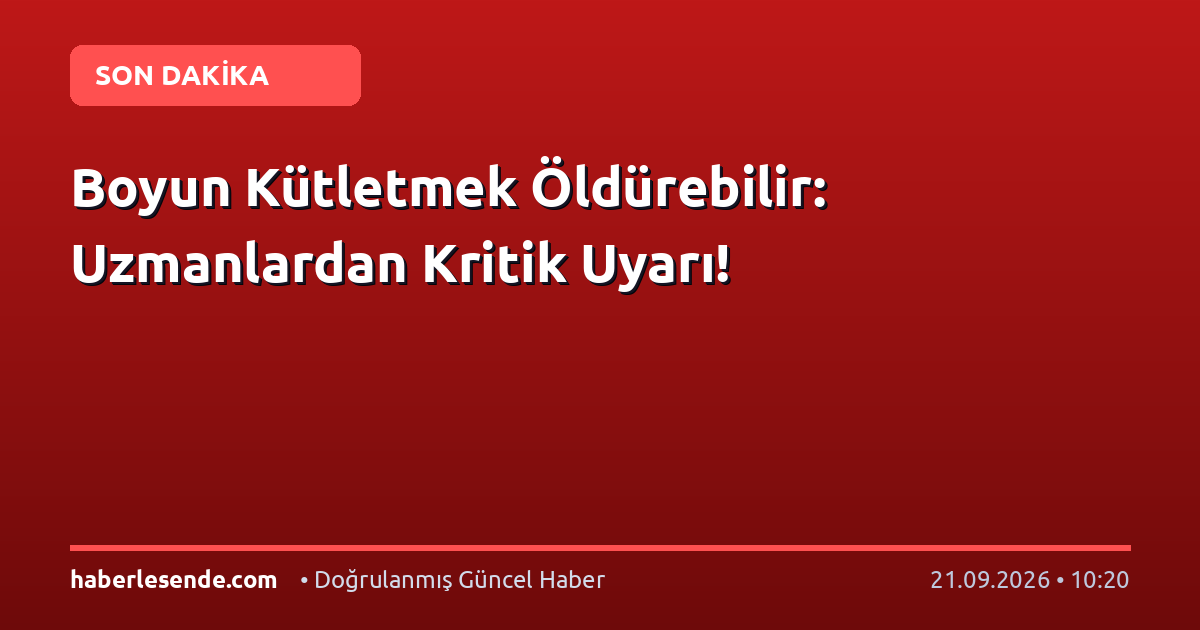 Boyun Kütletmek Öldürebilir: Uzmanlardan Kritik Uyarı!