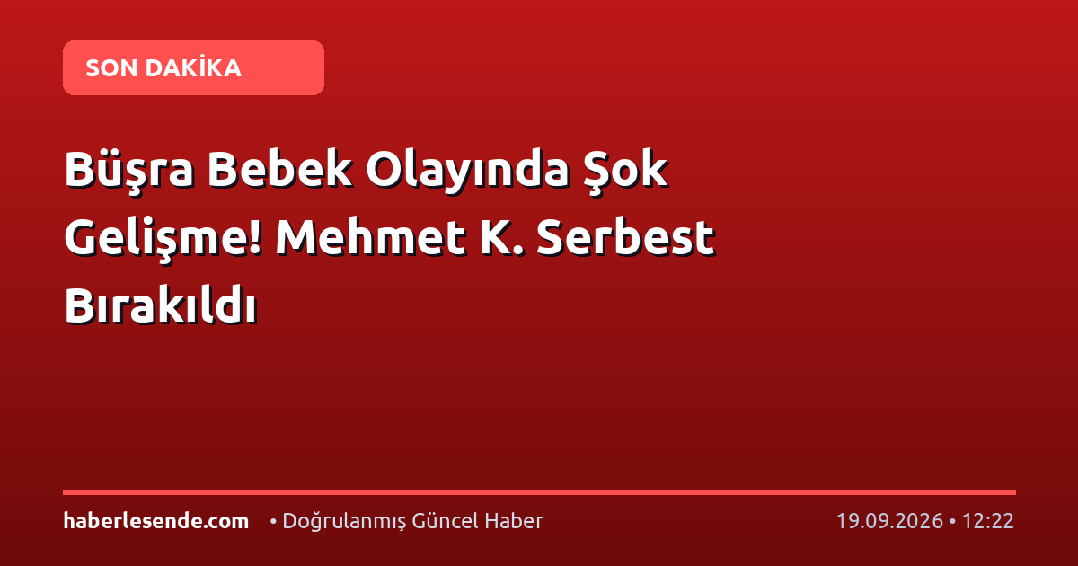 Büşra Bebek Olayında Şok Gelişme! Mehmet K. Serbest Bırakıldı