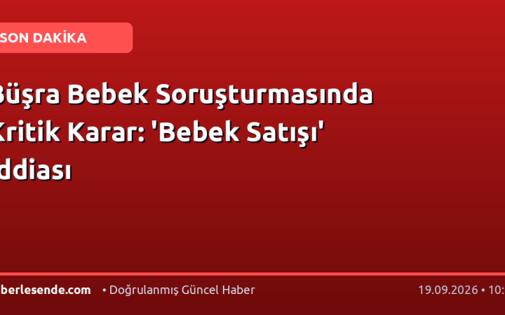 Büşra Bebek Soruşturmasında Kritik Karar: 'Bebek Satışı' İddiası