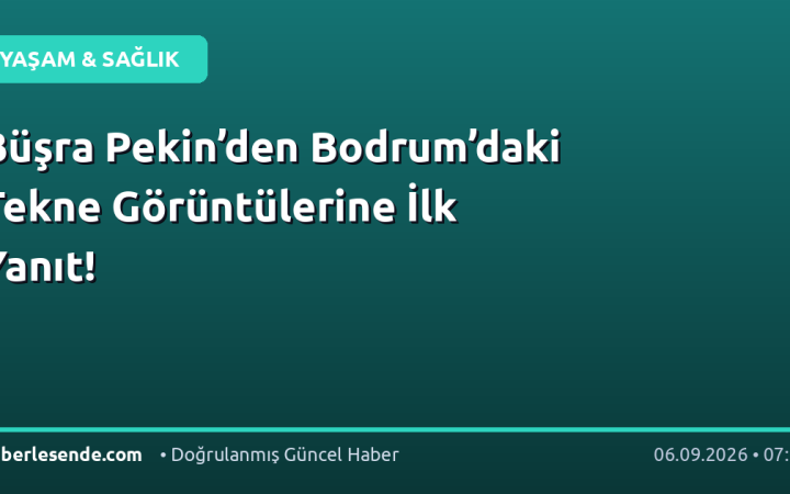 Büşra Pekin’den Bodrum’daki Tekne Görüntülerine İlk Yanıt!
