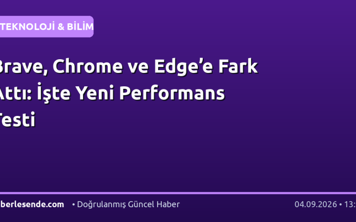 Brave, Chrome ve Edge’e Fark Attı: İşte Yeni Performans Testi