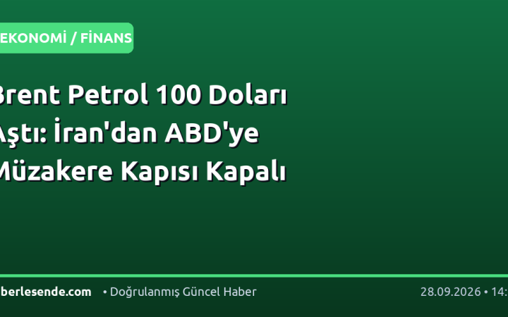 Brent Petrol 100 Doları Aştı: İran'dan ABD'ye Müzakere Kapısı Kapalı