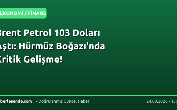 Brent Petrol 103 Doları Aştı: Hürmüz Boğazı'nda Kritik Gelişme!