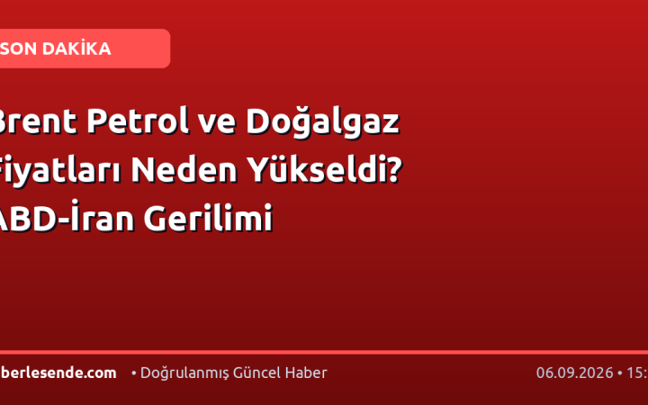 Brent Petrol ve Doğalgaz Fiyatları Neden Yükseldi? ABD-İran Gerilimi