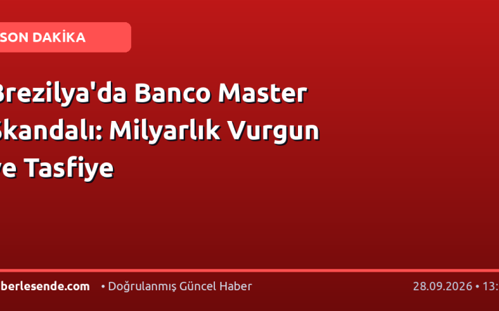 Brezilya'da Banco Master Skandalı: Milyarlık Vurgun ve Tasfiye