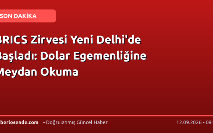 BRICS Zirvesi Yeni Delhi'de Başladı: Dolar Egemenliğine Meydan Okuma