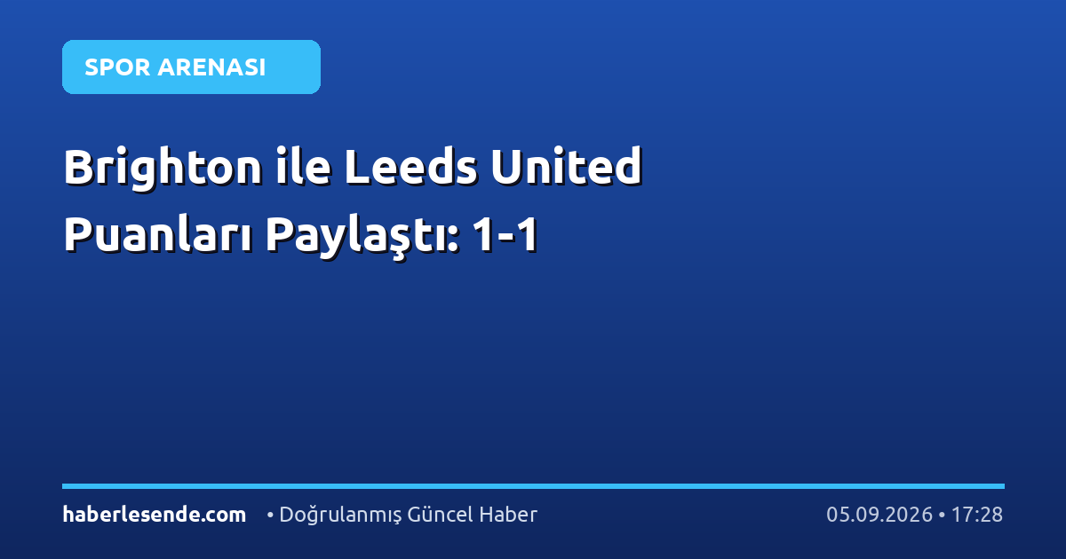 Brighton ile Leeds United Puanları Paylaştı: 1-1