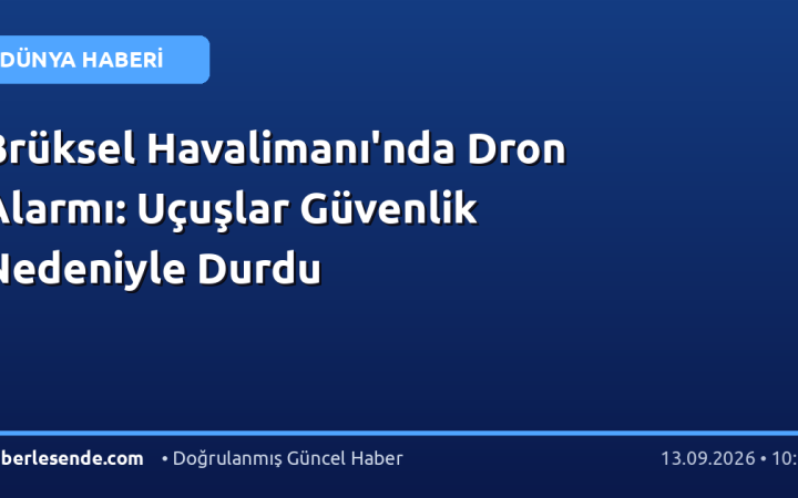 Brüksel Havalimanı'nda Dron Alarmı: Uçuşlar Güvenlik Nedeniyle Durdu