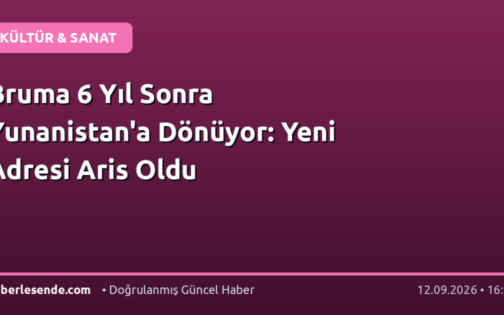 Bruma 6 Yıl Sonra Yunanistan'a Dönüyor: Yeni Adresi Aris Oldu