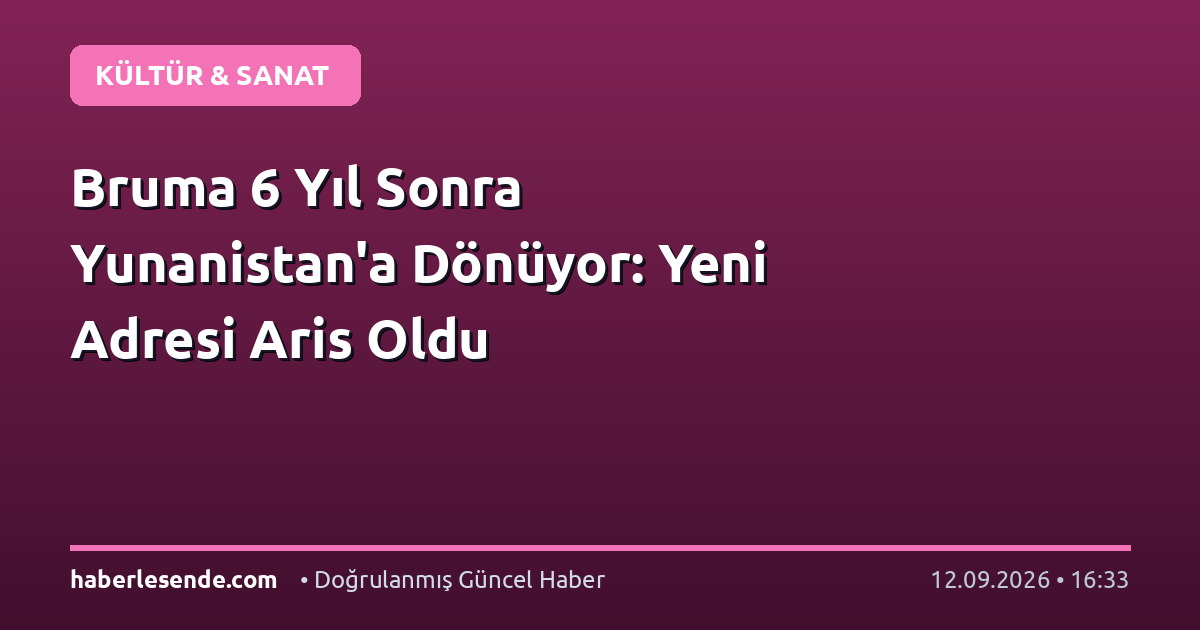Bruma 6 Yıl Sonra Yunanistan'a Dönüyor: Yeni Adresi Aris Oldu