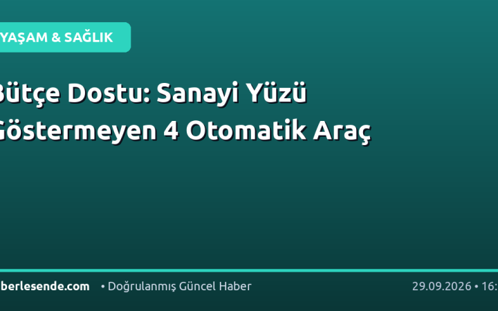 Bütçe Dostu: Sanayi Yüzü Göstermeyen 4 Otomatik Araç