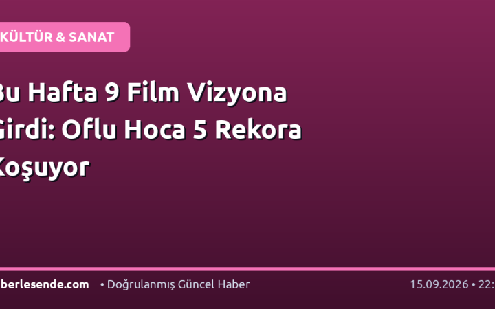 Bu Hafta 9 Film Vizyona Girdi: Oflu Hoca 5 Rekora Koşuyor
