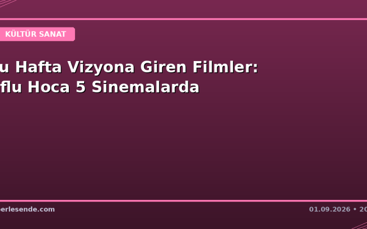 Bu Hafta Vizyona Giren Filmler: Oflu Hoca 5 Sinemalarda