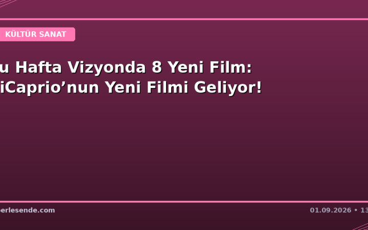 Bu Hafta Vizyonda 8 Yeni Film: DiCaprio’nun Yeni Filmi Geliyor!