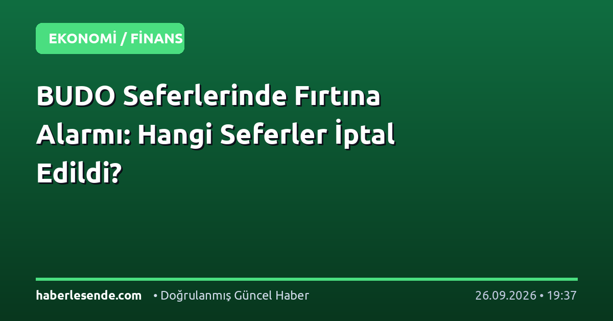 BUDO Seferlerinde Fırtına Alarmı: Hangi Seferler İptal Edildi?