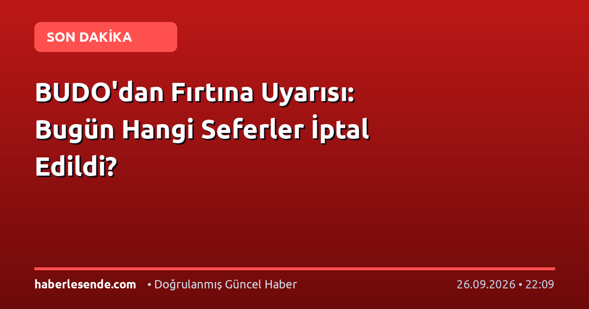 BUDO'dan Fırtına Uyarısı: Bugün Hangi Seferler İptal Edildi?