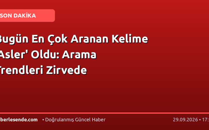 Bugün En Çok Aranan Kelime 'Asler' Oldu: Arama Trendleri Zirvede