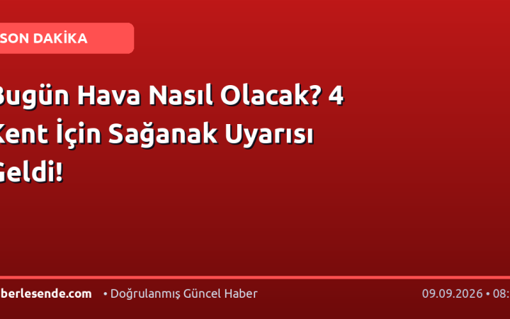 Bugün Hava Nasıl Olacak? 4 Kent İçin Sağanak Uyarısı Geldi!