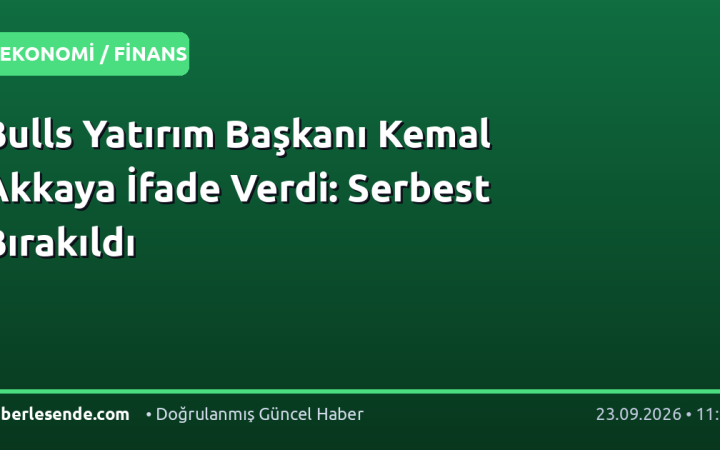 Bulls Yatırım Başkanı Kemal Akkaya İfade Verdi: Serbest Bırakıldı