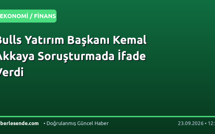 Bulls Yatırım Başkanı Kemal Akkaya Soruşturmada İfade Verdi