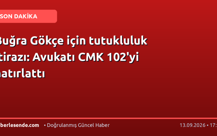 Buğra Gökçe için tutukluluk itirazı: Avukatı CMK 102'yi hatırlattı
