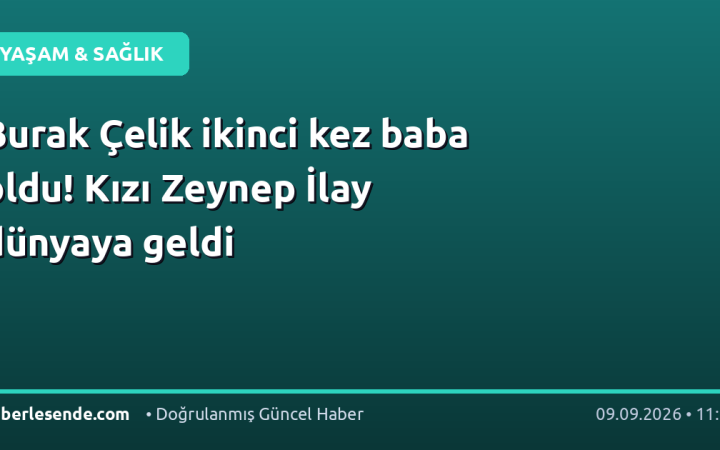 Burak Çelik ikinci kez baba oldu! Kızı Zeynep İlay dünyaya geldi