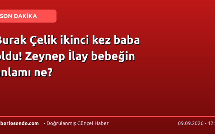 Burak Çelik ikinci kez baba oldu! Zeynep İlay bebeğin anlamı ne?