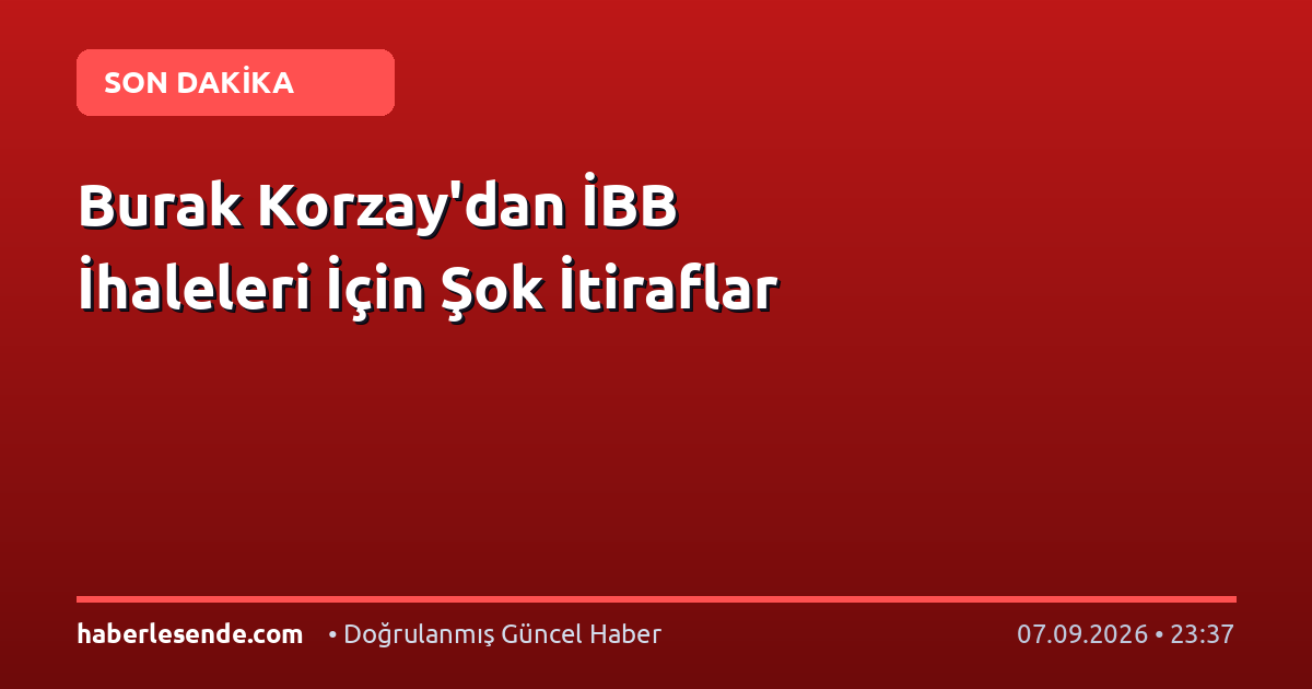 Burak Korzay'dan İBB İhaleleri İçin Şok İtiraflar