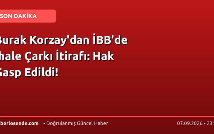 Burak Korzay'dan İBB'de İhale Çarkı İtirafı: Hak Gasp Edildi!