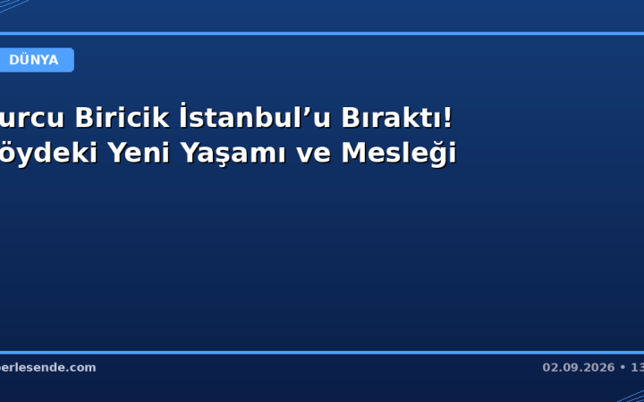 Burcu Biricik İstanbul’u Bıraktı! Köydeki Yeni Yaşamı ve Mesleği